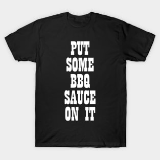 Put some bbq sauce on it T-shirt T-Shirt